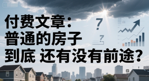 付费文章：普通的房子到底还有没有前途？-腾渊论坛