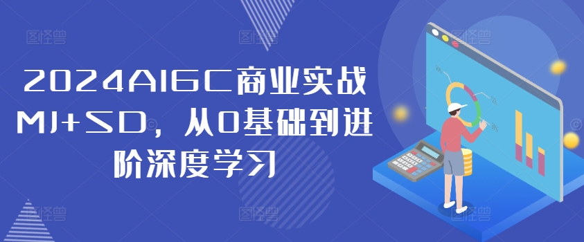 2024AIGC商业实战MJ+SD，从0基础到进阶深度学习-腾渊网创