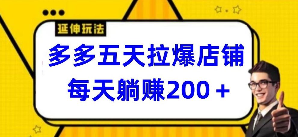 多多五天拉爆店铺，每天躺赚200+【揭秘】-腾渊网创