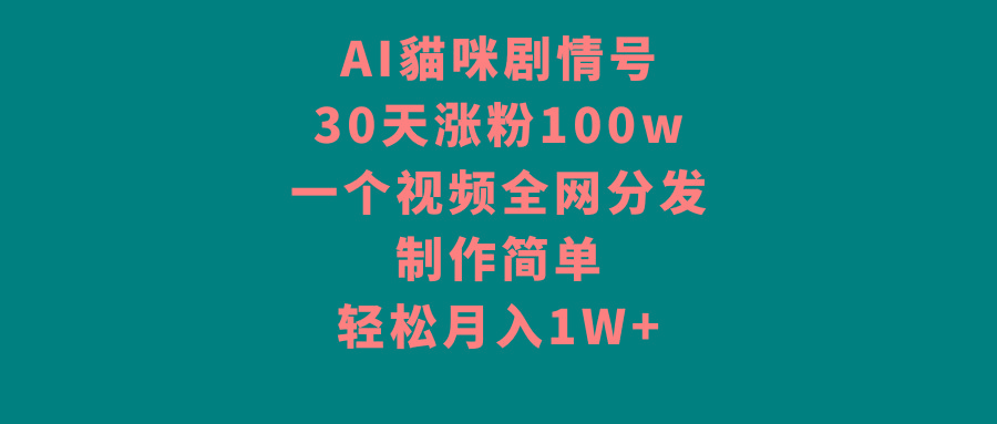 AI貓咪剧情号，30天涨粉100w，制作简单，一个视频全网分发，轻松月入1W+-腾渊网创