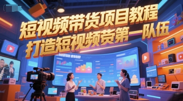 短视频带货项目教程，打造短视频带货第一队伍-腾渊网创
