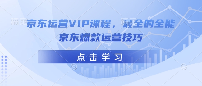 京东运营VIP课程，最全的全能京东爆款运营技巧-腾渊网创