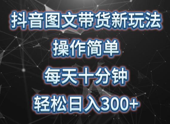 抖音图文带货新玩法， 操作简单，每天十分钟，轻松日入300+，可矩阵操作【揭秘】-腾渊论坛