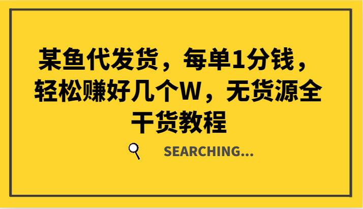 某鱼代发货，每单1分钱，轻松赚好几个W，无货源全干货教程-腾渊网创