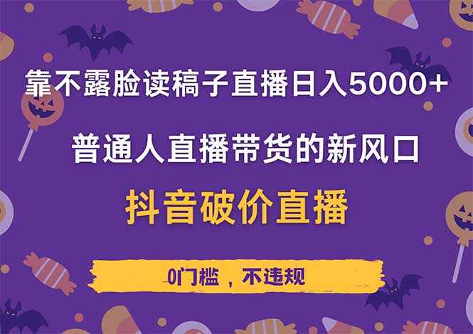 靠不露脸读稿子直播，日入5000+，普通人直播带货的新风口，抖音破价直...-腾渊网创