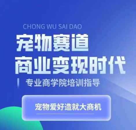 宠物赛道商业变现时代，学习宠物短视频带货变现，将宠物热爱变成事业-腾渊网创