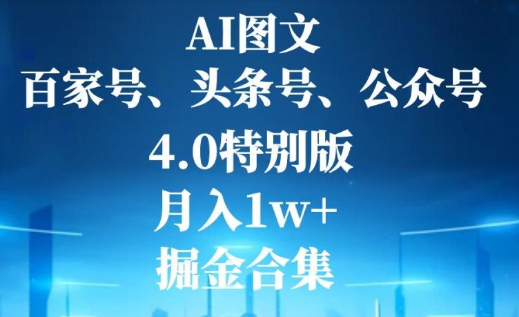 AI图文，头条号，百家号，公众号，4.0特别版，月入1w+，掘金合集-腾渊网创