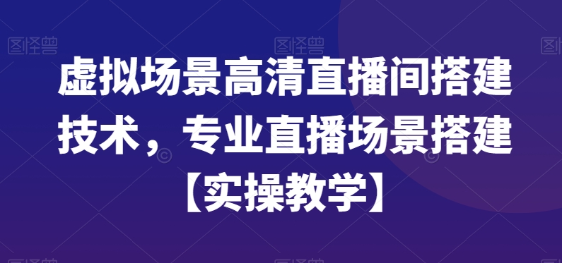 虚拟场景高清直播间搭建技术，专业直播场景搭建【实操教学】-腾渊论坛