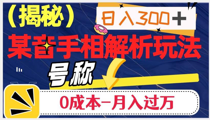 日入300+的，抖音手相解析玩法，号称0成本月入过万（揭秘）-腾渊论坛