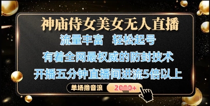 神庙侍女美女无人直播，轻松起号，有着全网最权威的防封技术，单场撸音浪1k+-腾渊网创