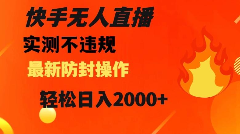 快手无人直播，不违规搭配最新的防封操作，轻松日入2000+【揭秘】-腾渊论坛
