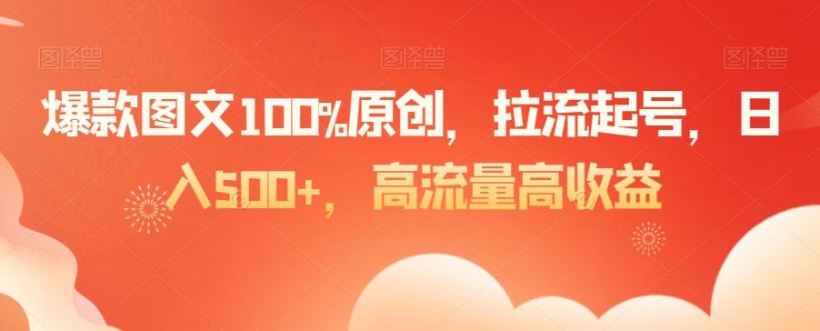 爆款图文100%原创，拉流起号，日入500+，高流量高收益【揭秘】-腾渊网创