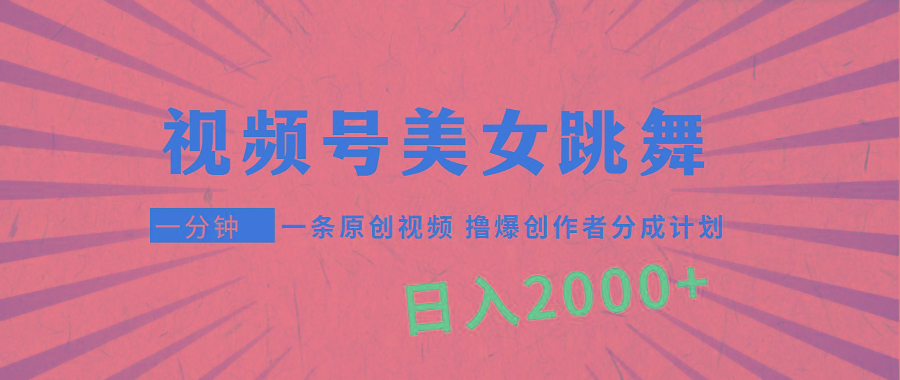 (9272期)视频号，美女跳舞，一分钟一条原创视频，撸爆创作者分成计划，日入2000+-腾渊论坛