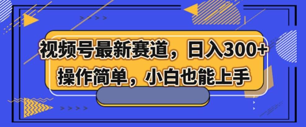 视频号最新赛道，日入300+，新手小白轻松掌握-腾渊网创