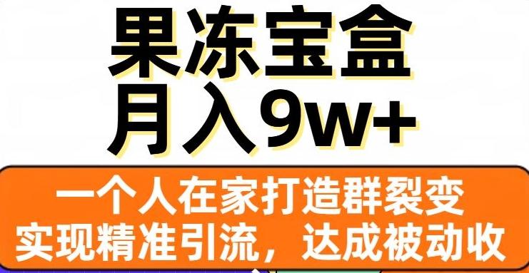 果冻宝盒，一个人在家打造群裂变，实现精准引流，达成被动收入，月入9w+-腾渊论坛