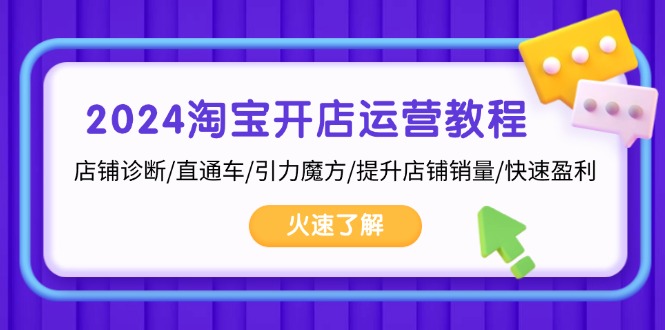 2024淘宝开店运营教程：店铺诊断/直通车/引力魔方/提升店铺销量/快速盈利-腾渊网创