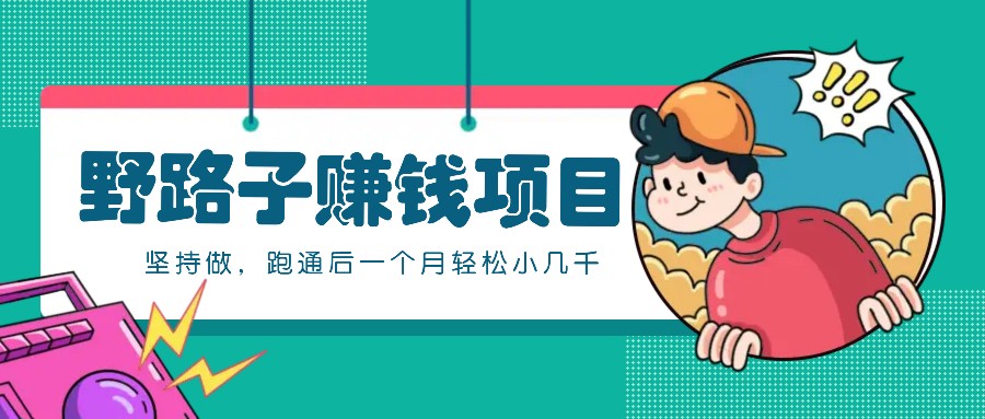 一个人就能操作的野路子赚钱项目，零成本零门槛坚持做，跑通后一个月小几千！-腾渊网创