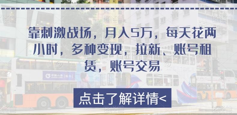 靠刺激战场，月入5万，每天花两小时，多种变现，拉新、账号租赁，账号交易-腾渊网创