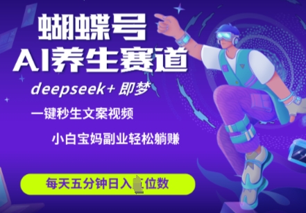 蝴蝶号大健康养生赛道，deepseek+即梦AI快速产出爆款视频，起号快，带货超级猛，日入四位数-腾渊网创