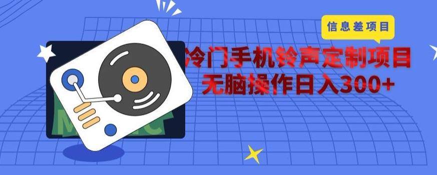 冷门手机铃声定制项目，通过信息差无脑操作日入300+-腾渊论坛