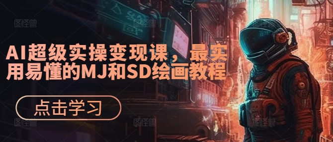 AI超级实操变现课，最实用易懂的MJ和SD绘画教程-腾渊论坛