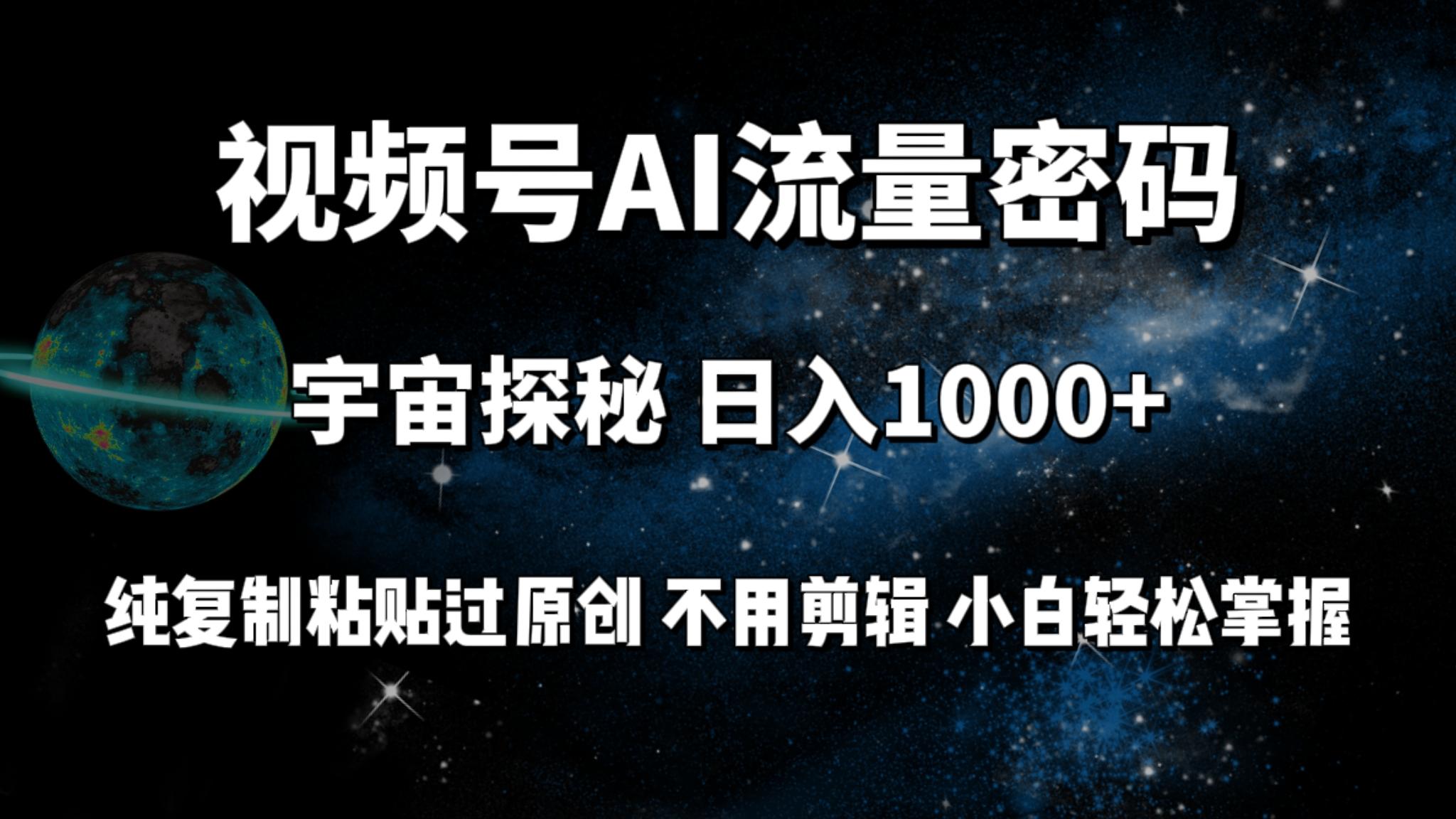 (9797期)视频号流量密码宇宙探秘，日入1000+纯复制粘贴过原创，不用剪辑 小白轻松-腾渊网创