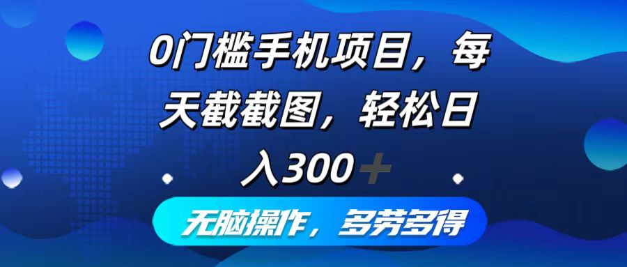 0门槛手机项目，每天截截图，轻松日入300+，无脑操作多劳多得-腾渊网创