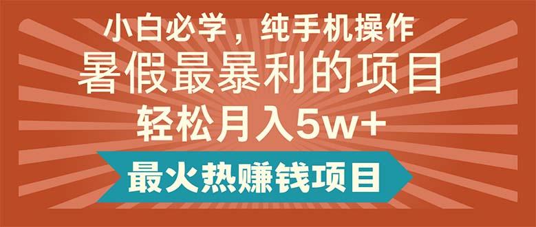 小白必学，纯手机操作，暑假最暴利的项目轻松月入5w+最火热赚钱项目-腾渊网创