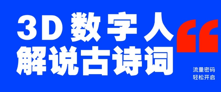 蓝海爆款！仅用一个AI工具，制作3D数字人解说古诗词，开启流量密码-腾渊网创