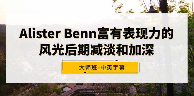 Alister Benn富有表现力的风光后期减淡和加深大师班-中英字幕-腾渊网创