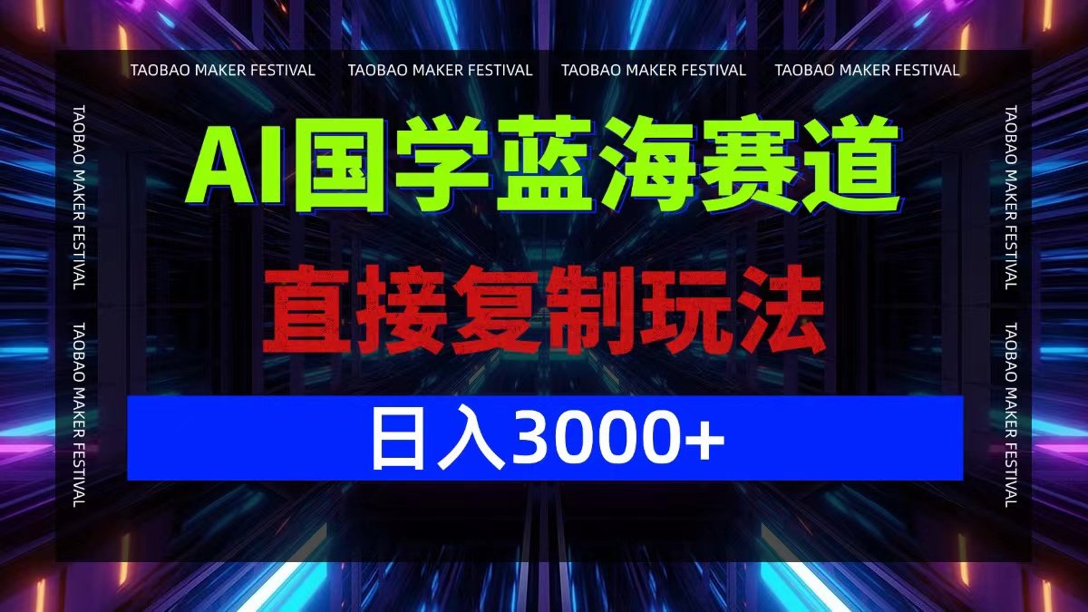 AI国学蓝海赛道，直接复制玩法，轻松日入3000+-腾渊论坛