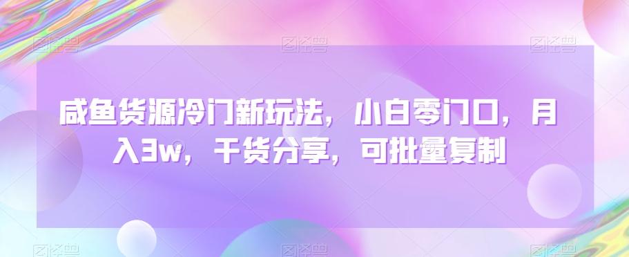 咸鱼货源冷门新玩法，小白零门口，月入3w，干货分享，可批量复制-腾渊论坛