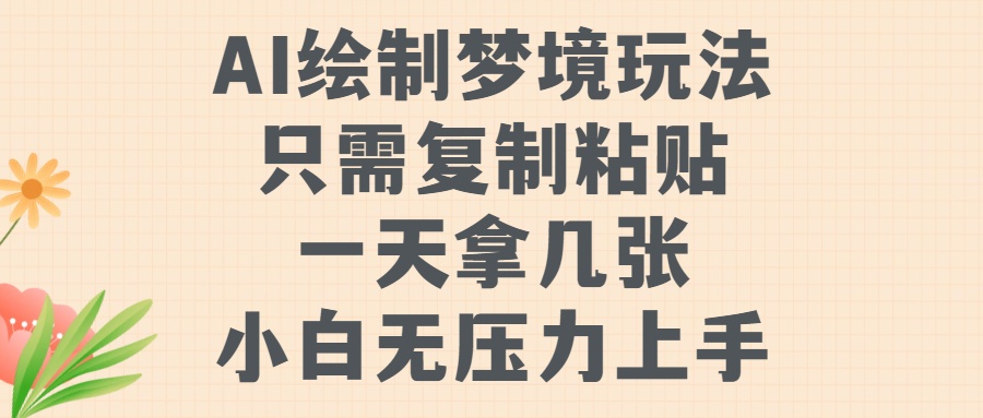 AI绘制梦境玩法，只需要复制粘贴，一天轻松拿几张，小白无压力上手【揭秘】-腾渊网创
