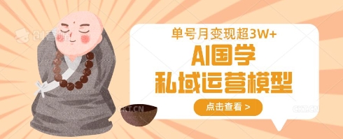AI国学私域运营模型，单号月变现过W-腾渊网创