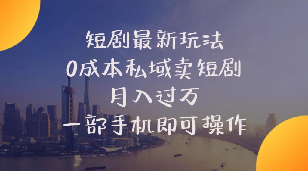 短剧最新玩法    0成本私域卖短剧     月入过万     一部手机即可操作-腾渊网创