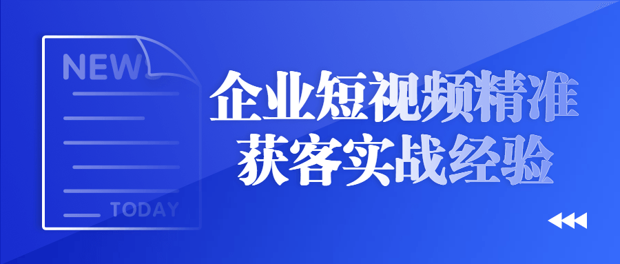 企业短视频精准获客实战经验-腾渊论坛