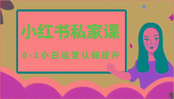 小红薯(小红书)私家课-0-1小白运营认知提升-腾渊论坛