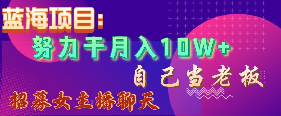 蓝海项目，努力干月入10W+，自己当老板，女主播招聘【揭秘】-腾渊论坛