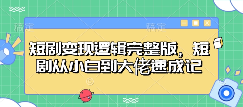 短剧变现逻辑完整版，短剧从小白到大佬速成记-腾渊网创