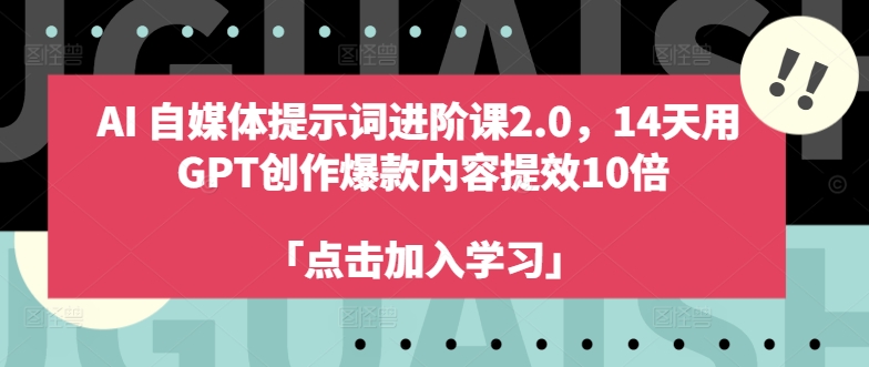 AI自媒体提示词进阶课2.0，14天用 GPT创作爆款内容提效10倍-腾渊网创