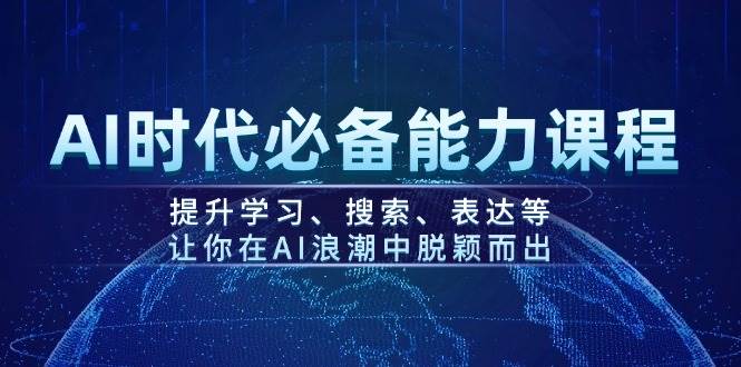 AI时代必备能力课程，提升学习、搜索、表达等，让你在AI浪潮中脱颖而出-腾渊网创