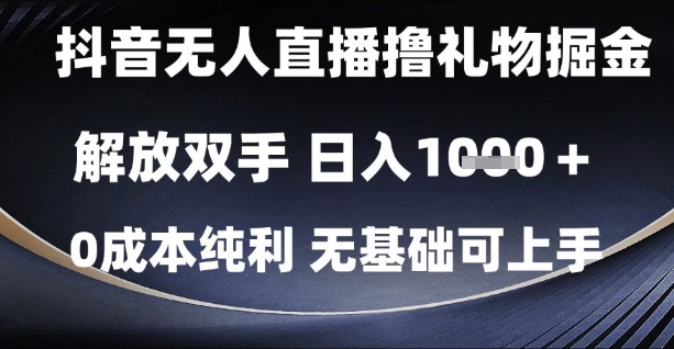 抖音无人直播撸礼物掘金，解放双手，日入1k，0成本纯利，无基础可上手【揭秘】-腾渊网创