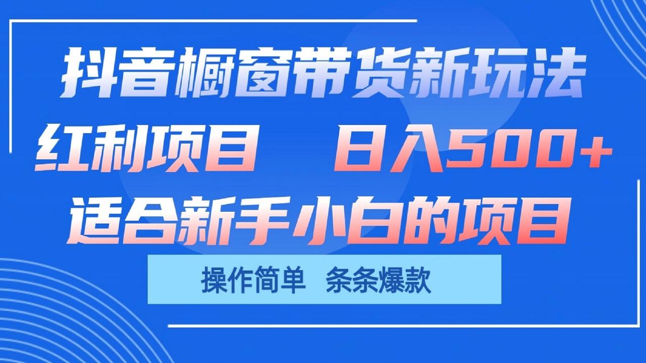 抖音橱窗带货新玩法，单日收益500+，操作简单，条条爆款-腾渊网创