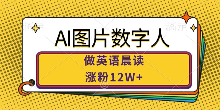 AI图片数字人做英语晨读，涨粉12W+，市场潜力巨大-腾渊论坛