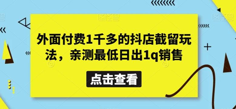 外面付费1千多的抖店截留玩法，亲测最低日出1q销售【揭秘】-腾渊网创