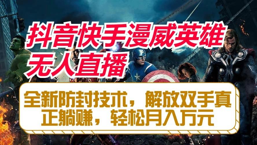 抖音快手漫威英雄无人直播，全新防封技术，解放双手真正躺赚，轻松月入万元-腾渊论坛