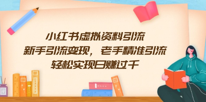 小红书虚拟资料引流，新手引流变现，老手精准引流，轻松实现日赚过千-腾渊网创