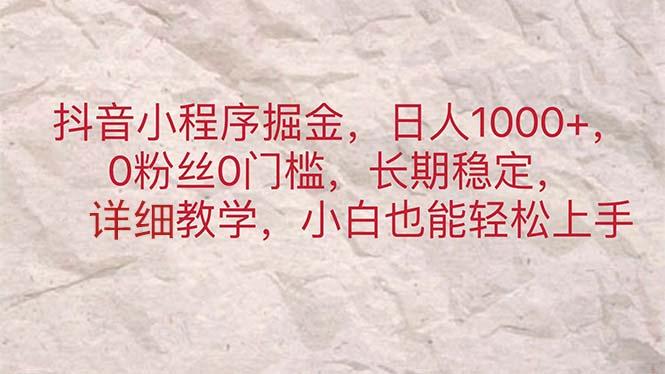 抖音小程序掘金，日人1000+，0粉丝0门槛，长期稳定，小白也能轻松上手-腾渊网创