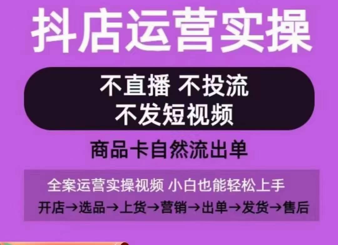 抖店运营实操课，从0-1起店视频全实操，不直播、不投流、不发短视频，商品卡自然流出单-腾渊网创