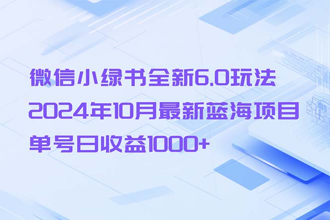 微信小绿书全新6.0玩法，2024年10月最新蓝海项目，单号日收益1000+-腾渊论坛